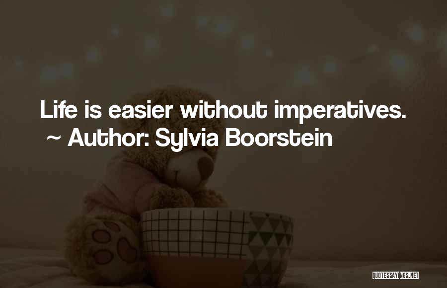 Sylvia Boorstein Quotes: Life Is Easier Without Imperatives.