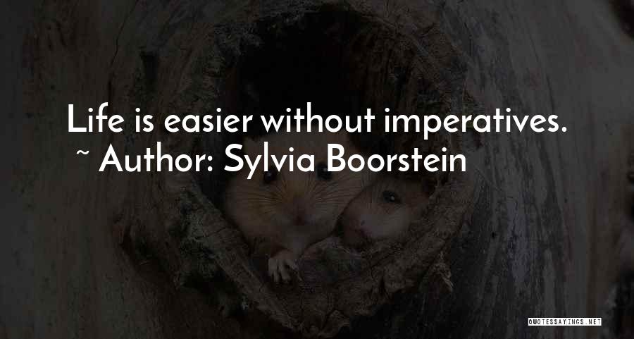 Sylvia Boorstein Quotes: Life Is Easier Without Imperatives.