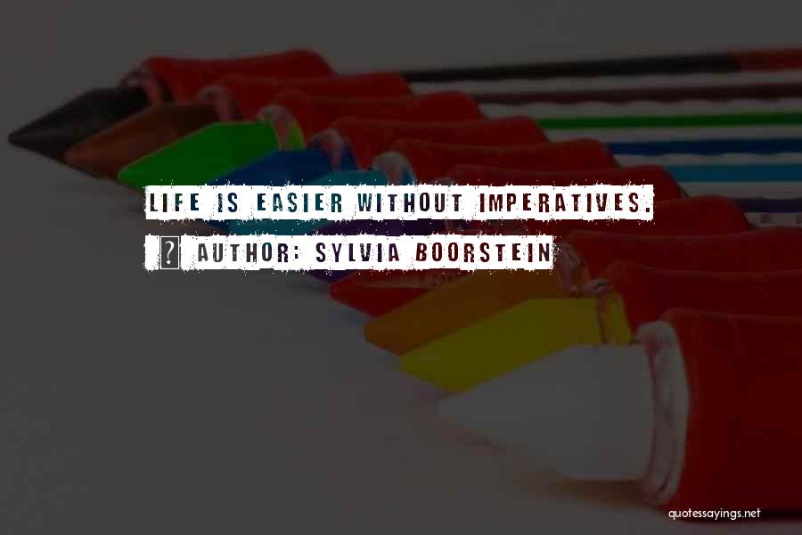 Sylvia Boorstein Quotes: Life Is Easier Without Imperatives.