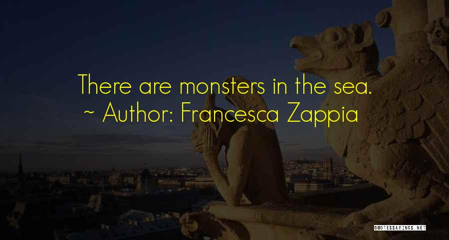 Francesca Zappia Quotes: There Are Monsters In The Sea.