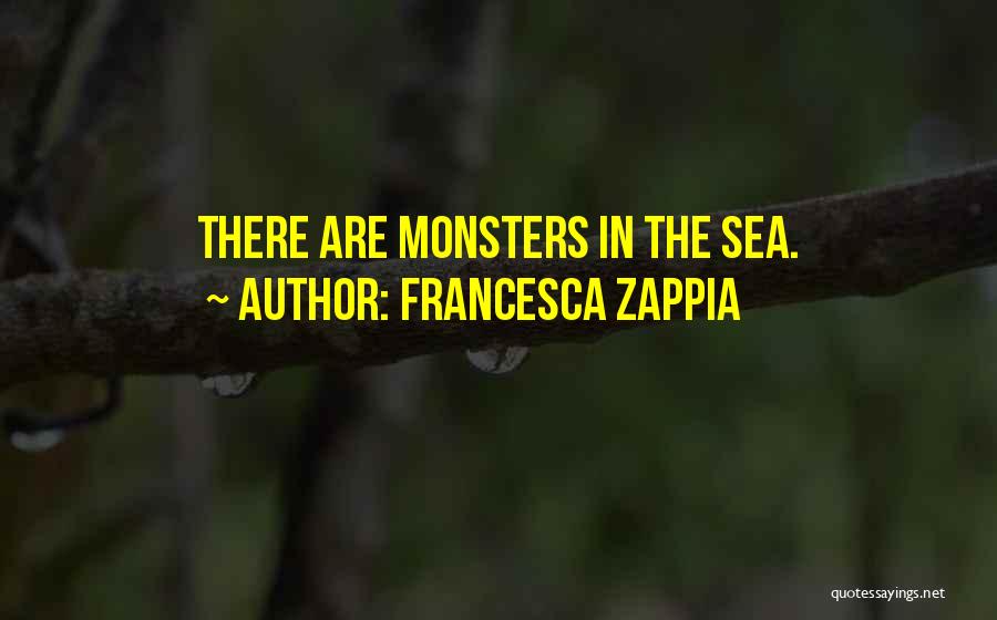 Francesca Zappia Quotes: There Are Monsters In The Sea.