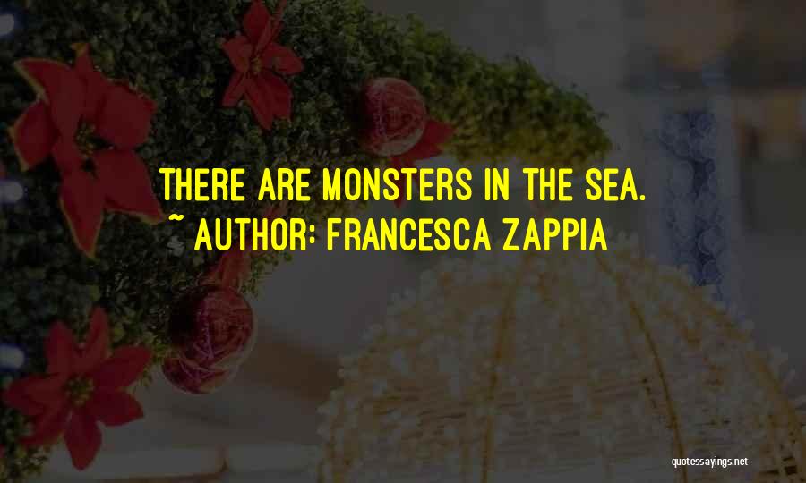 Francesca Zappia Quotes: There Are Monsters In The Sea.