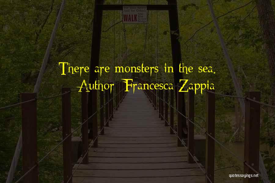 Francesca Zappia Quotes: There Are Monsters In The Sea.