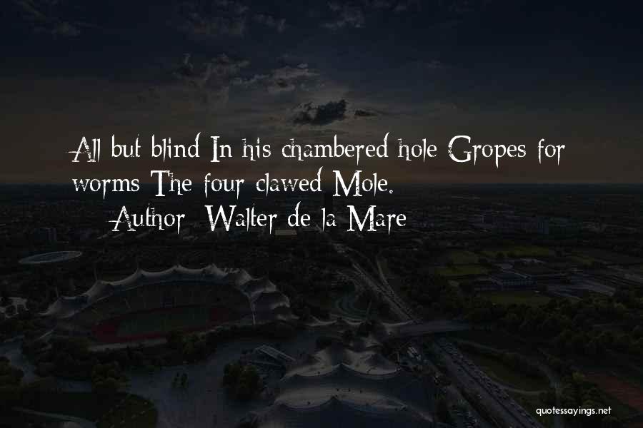 Walter De La Mare Quotes: All But Blind In His Chambered Hole Gropes For Worms The Four-clawed Mole.