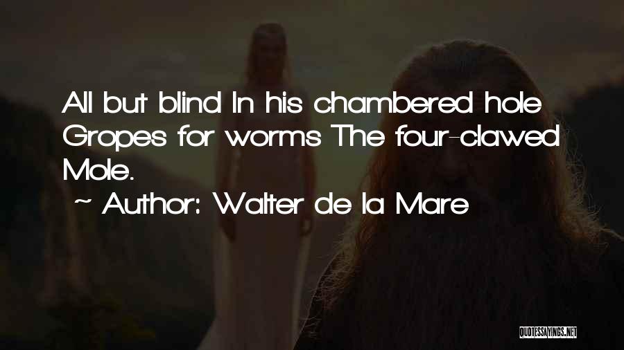 Walter De La Mare Quotes: All But Blind In His Chambered Hole Gropes For Worms The Four-clawed Mole.