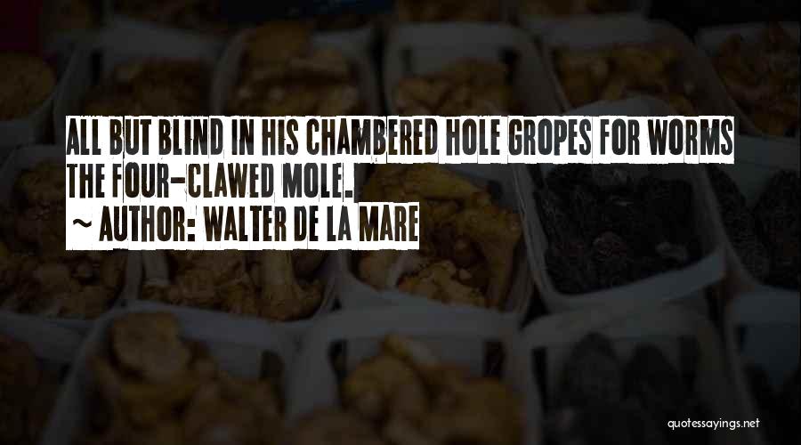 Walter De La Mare Quotes: All But Blind In His Chambered Hole Gropes For Worms The Four-clawed Mole.