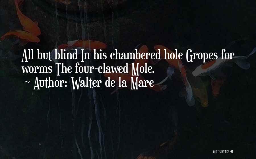 Walter De La Mare Quotes: All But Blind In His Chambered Hole Gropes For Worms The Four-clawed Mole.