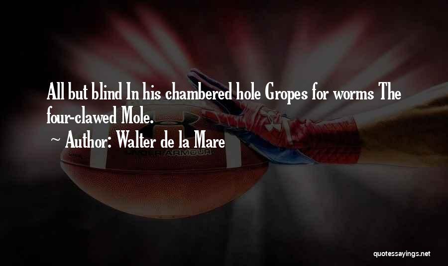 Walter De La Mare Quotes: All But Blind In His Chambered Hole Gropes For Worms The Four-clawed Mole.