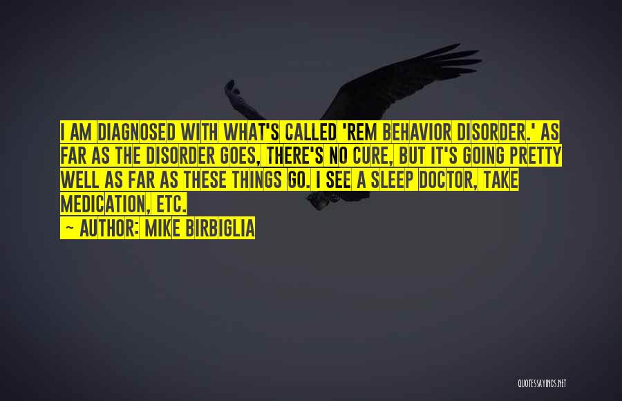 Mike Birbiglia Quotes: I Am Diagnosed With What's Called 'rem Behavior Disorder.' As Far As The Disorder Goes, There's No Cure, But It's