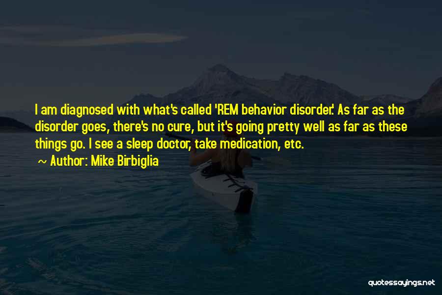 Mike Birbiglia Quotes: I Am Diagnosed With What's Called 'rem Behavior Disorder.' As Far As The Disorder Goes, There's No Cure, But It's