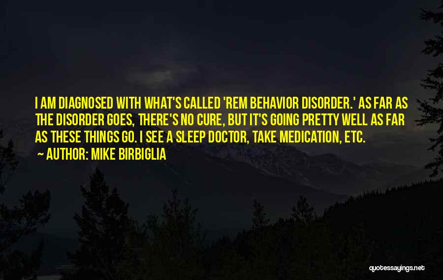 Mike Birbiglia Quotes: I Am Diagnosed With What's Called 'rem Behavior Disorder.' As Far As The Disorder Goes, There's No Cure, But It's