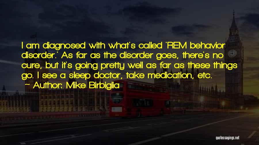 Mike Birbiglia Quotes: I Am Diagnosed With What's Called 'rem Behavior Disorder.' As Far As The Disorder Goes, There's No Cure, But It's