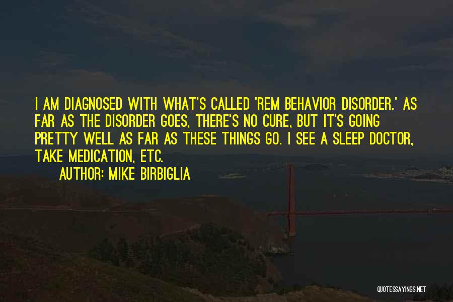 Mike Birbiglia Quotes: I Am Diagnosed With What's Called 'rem Behavior Disorder.' As Far As The Disorder Goes, There's No Cure, But It's