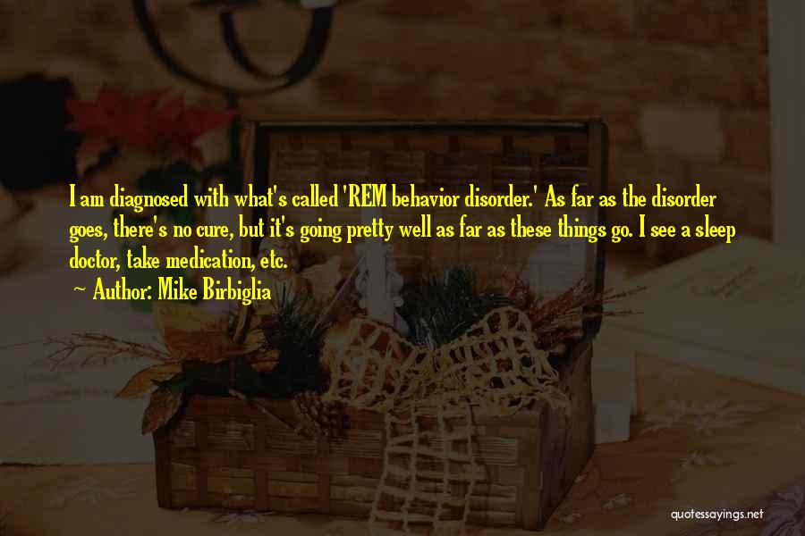 Mike Birbiglia Quotes: I Am Diagnosed With What's Called 'rem Behavior Disorder.' As Far As The Disorder Goes, There's No Cure, But It's