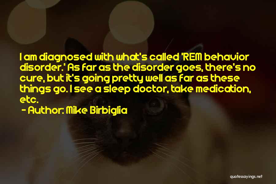 Mike Birbiglia Quotes: I Am Diagnosed With What's Called 'rem Behavior Disorder.' As Far As The Disorder Goes, There's No Cure, But It's