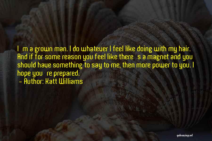 Katt Williams Quotes: I'm A Grown Man. I Do Whatever I Feel Like Doing With My Hair. And If For Some Reason You
