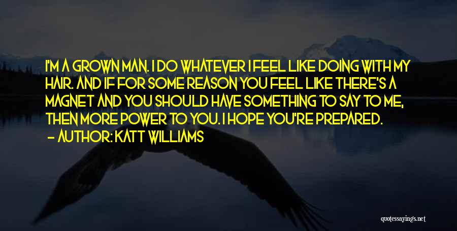 Katt Williams Quotes: I'm A Grown Man. I Do Whatever I Feel Like Doing With My Hair. And If For Some Reason You