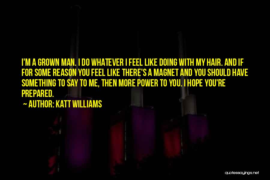 Katt Williams Quotes: I'm A Grown Man. I Do Whatever I Feel Like Doing With My Hair. And If For Some Reason You