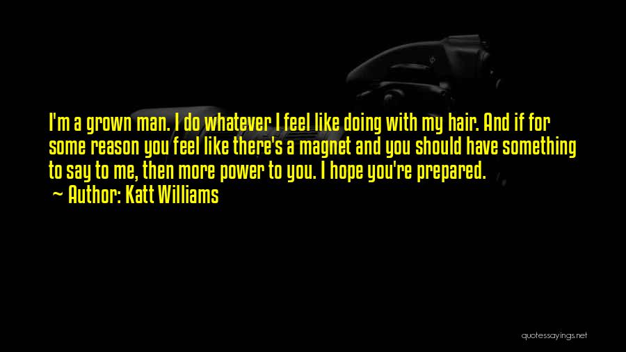 Katt Williams Quotes: I'm A Grown Man. I Do Whatever I Feel Like Doing With My Hair. And If For Some Reason You