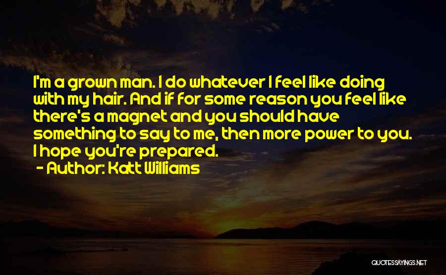Katt Williams Quotes: I'm A Grown Man. I Do Whatever I Feel Like Doing With My Hair. And If For Some Reason You