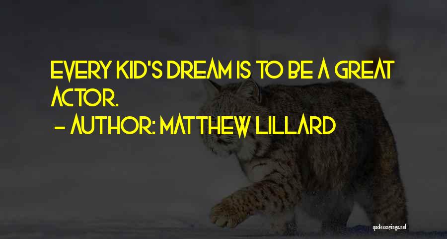 Matthew Lillard Quotes: Every Kid's Dream Is To Be A Great Actor.