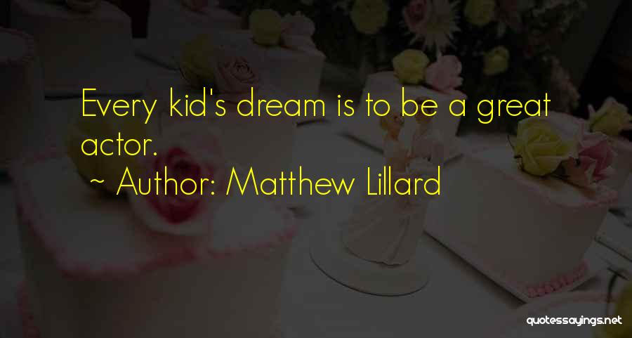 Matthew Lillard Quotes: Every Kid's Dream Is To Be A Great Actor.