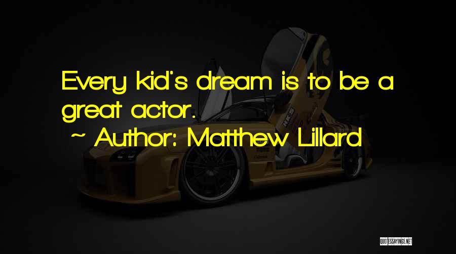 Matthew Lillard Quotes: Every Kid's Dream Is To Be A Great Actor.