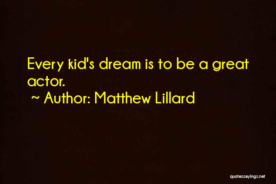 Matthew Lillard Quotes: Every Kid's Dream Is To Be A Great Actor.