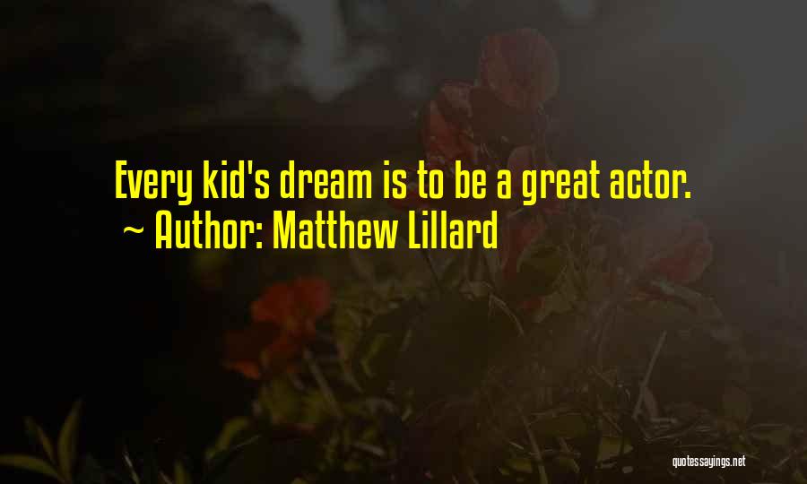 Matthew Lillard Quotes: Every Kid's Dream Is To Be A Great Actor.