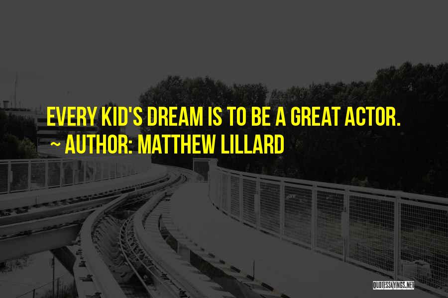 Matthew Lillard Quotes: Every Kid's Dream Is To Be A Great Actor.