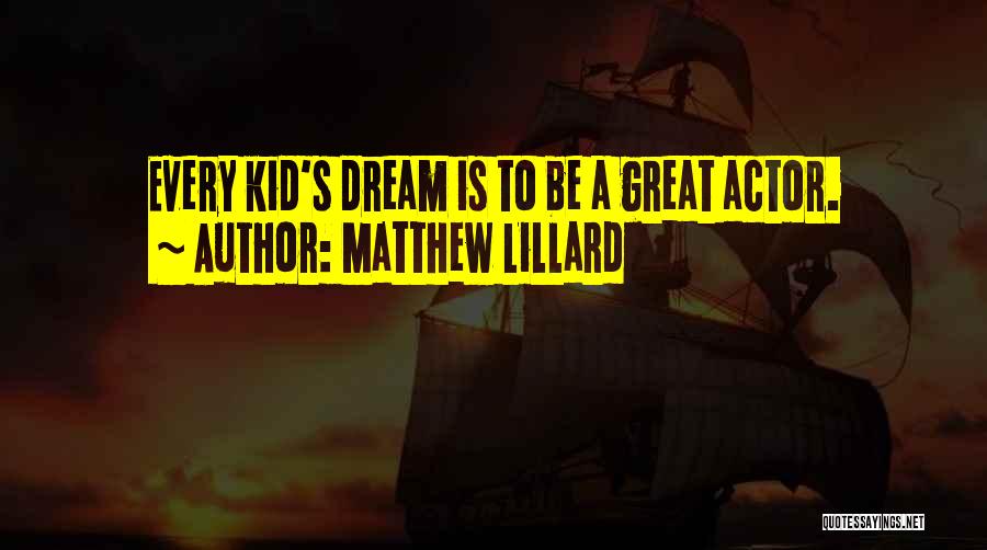 Matthew Lillard Quotes: Every Kid's Dream Is To Be A Great Actor.