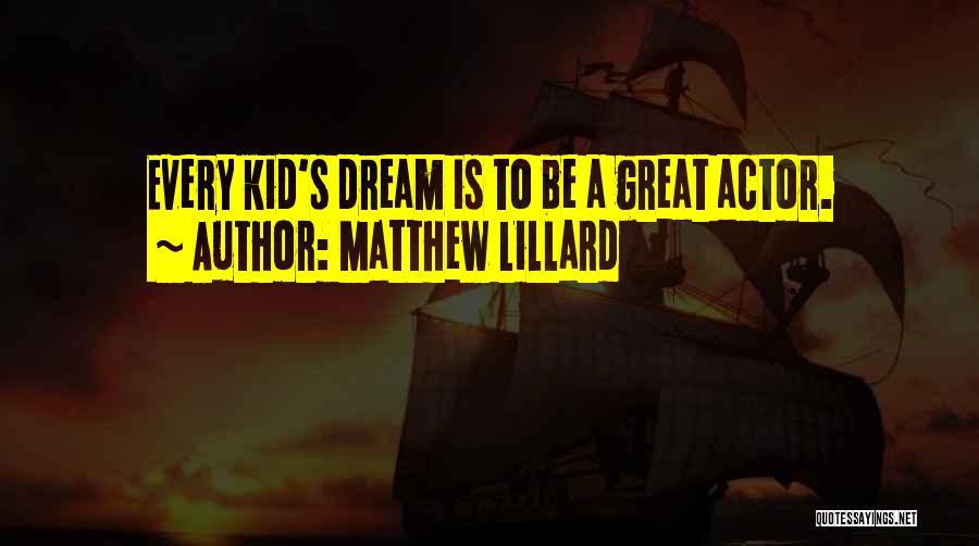 Matthew Lillard Quotes: Every Kid's Dream Is To Be A Great Actor.