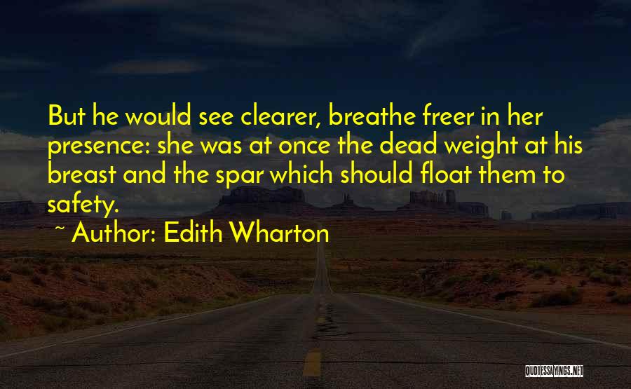 Edith Wharton Quotes: But He Would See Clearer, Breathe Freer In Her Presence: She Was At Once The Dead Weight At His Breast