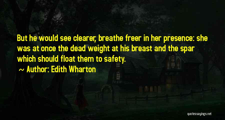 Edith Wharton Quotes: But He Would See Clearer, Breathe Freer In Her Presence: She Was At Once The Dead Weight At His Breast