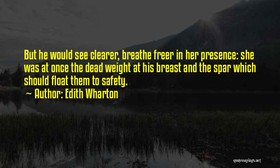 Edith Wharton Quotes: But He Would See Clearer, Breathe Freer In Her Presence: She Was At Once The Dead Weight At His Breast