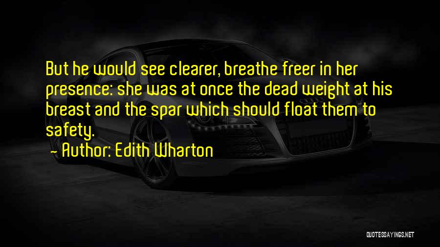 Edith Wharton Quotes: But He Would See Clearer, Breathe Freer In Her Presence: She Was At Once The Dead Weight At His Breast