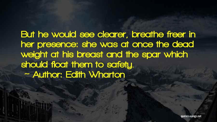 Edith Wharton Quotes: But He Would See Clearer, Breathe Freer In Her Presence: She Was At Once The Dead Weight At His Breast