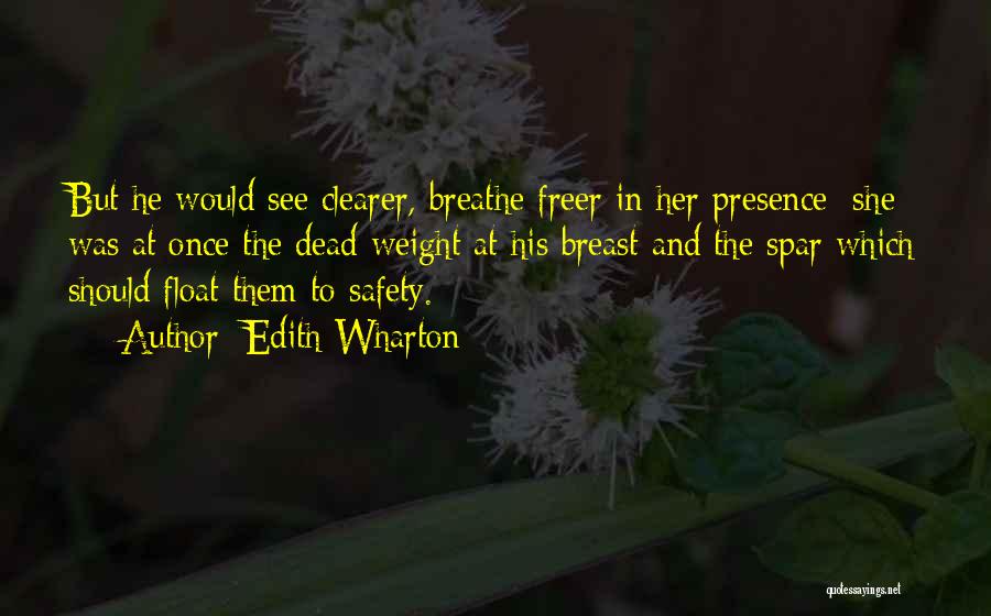 Edith Wharton Quotes: But He Would See Clearer, Breathe Freer In Her Presence: She Was At Once The Dead Weight At His Breast