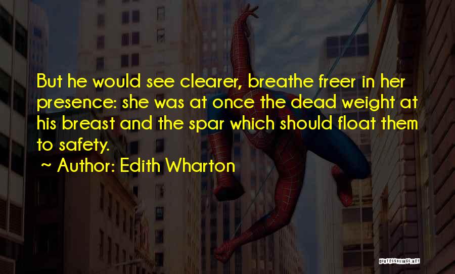 Edith Wharton Quotes: But He Would See Clearer, Breathe Freer In Her Presence: She Was At Once The Dead Weight At His Breast