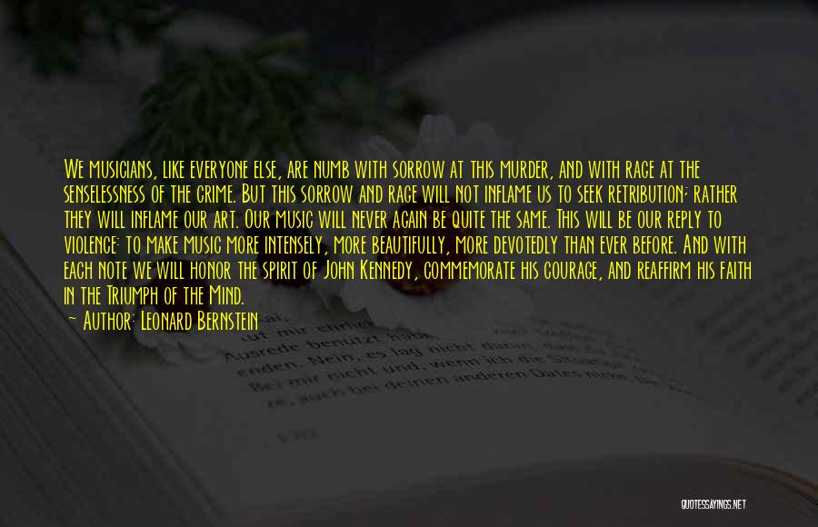 Leonard Bernstein Quotes: We Musicians, Like Everyone Else, Are Numb With Sorrow At This Murder, And With Rage At The Senselessness Of The