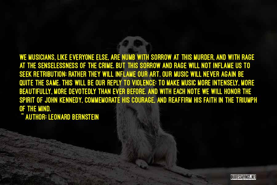 Leonard Bernstein Quotes: We Musicians, Like Everyone Else, Are Numb With Sorrow At This Murder, And With Rage At The Senselessness Of The