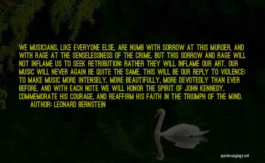Leonard Bernstein Quotes: We Musicians, Like Everyone Else, Are Numb With Sorrow At This Murder, And With Rage At The Senselessness Of The