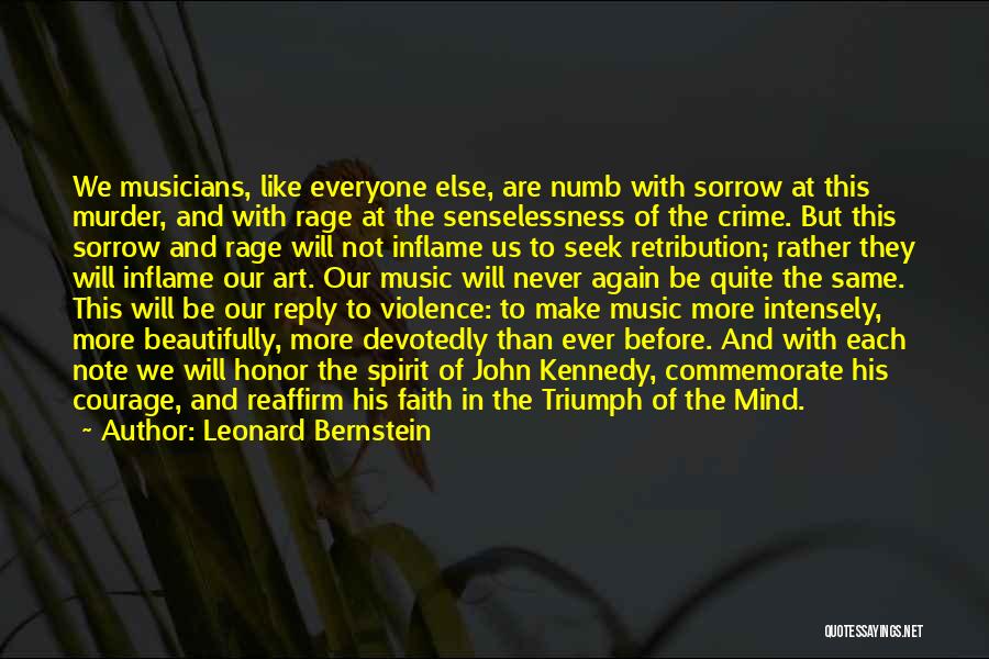 Leonard Bernstein Quotes: We Musicians, Like Everyone Else, Are Numb With Sorrow At This Murder, And With Rage At The Senselessness Of The