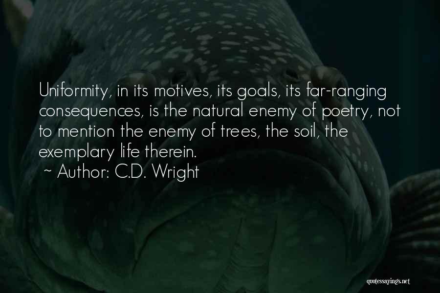 C.D. Wright Quotes: Uniformity, In Its Motives, Its Goals, Its Far-ranging Consequences, Is The Natural Enemy Of Poetry, Not To Mention The Enemy