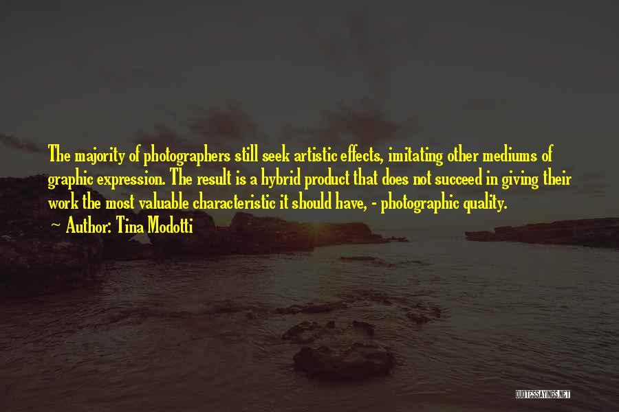 Tina Modotti Quotes: The Majority Of Photographers Still Seek Artistic Effects, Imitating Other Mediums Of Graphic Expression. The Result Is A Hybrid Product