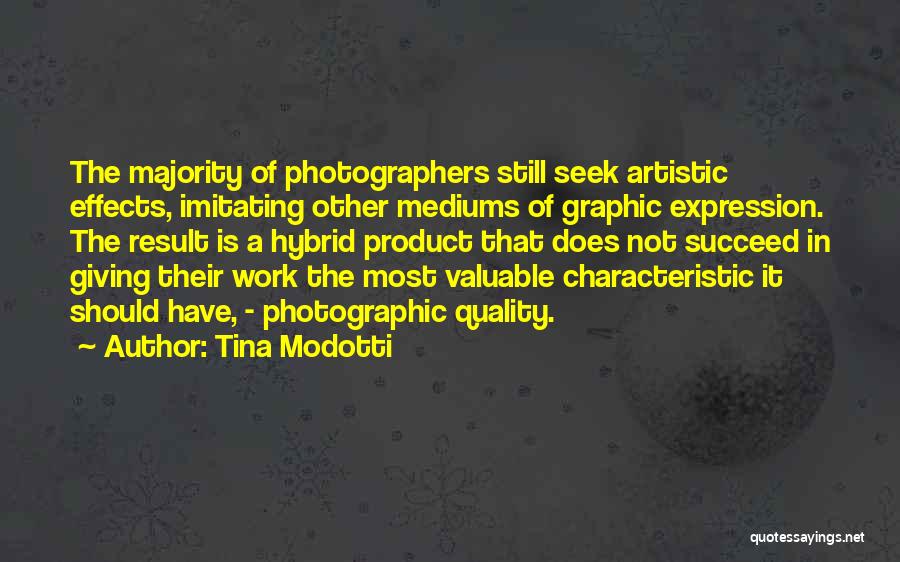 Tina Modotti Quotes: The Majority Of Photographers Still Seek Artistic Effects, Imitating Other Mediums Of Graphic Expression. The Result Is A Hybrid Product