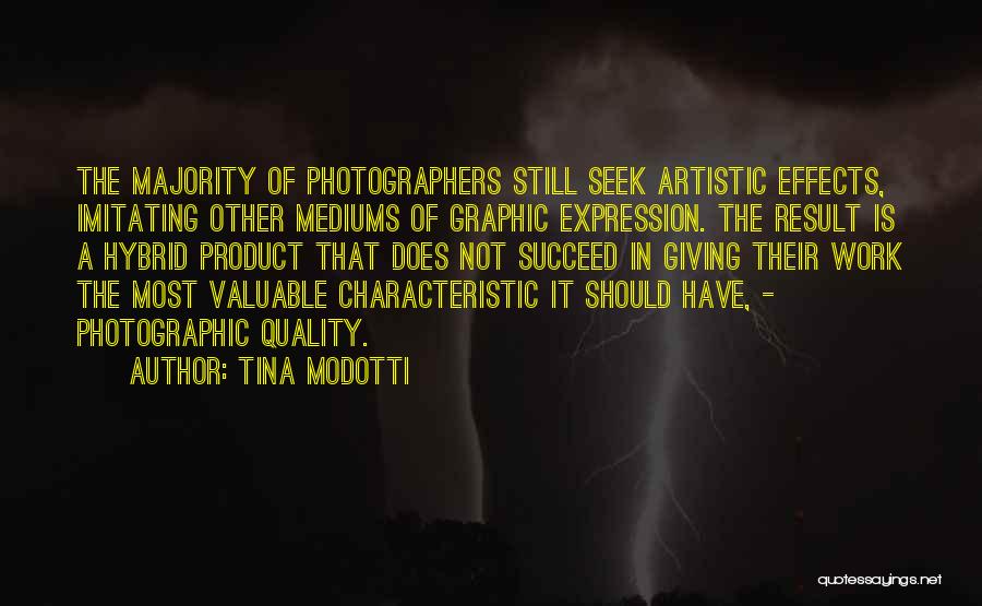 Tina Modotti Quotes: The Majority Of Photographers Still Seek Artistic Effects, Imitating Other Mediums Of Graphic Expression. The Result Is A Hybrid Product