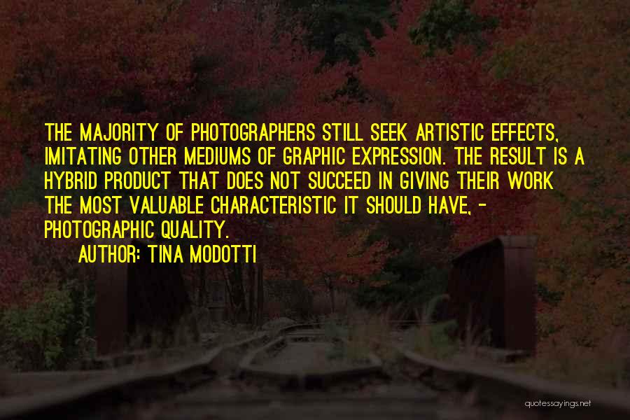 Tina Modotti Quotes: The Majority Of Photographers Still Seek Artistic Effects, Imitating Other Mediums Of Graphic Expression. The Result Is A Hybrid Product