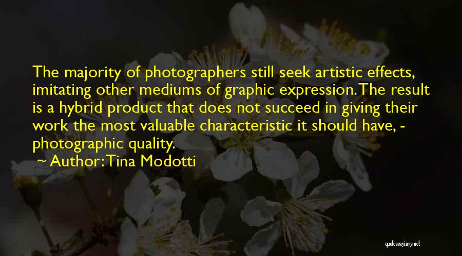 Tina Modotti Quotes: The Majority Of Photographers Still Seek Artistic Effects, Imitating Other Mediums Of Graphic Expression. The Result Is A Hybrid Product