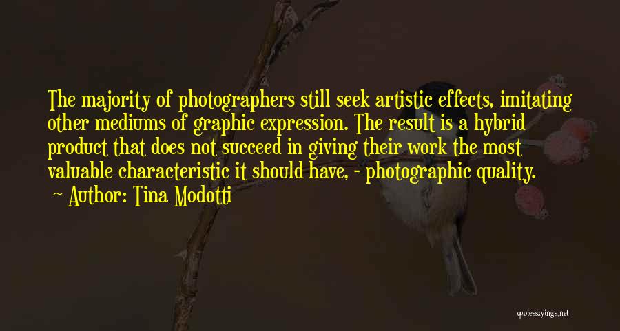 Tina Modotti Quotes: The Majority Of Photographers Still Seek Artistic Effects, Imitating Other Mediums Of Graphic Expression. The Result Is A Hybrid Product